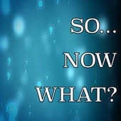 so now what